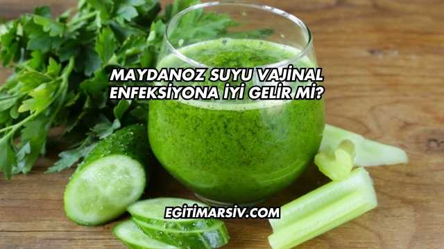 Maydanoz Suyu Vajinal Enfeksiyona İyi Gelir mi?