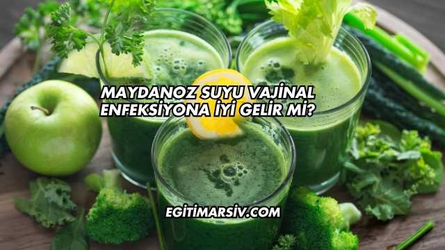 Maydanoz Suyu Vajinal Enfeksiyona İyi Gelir mi?