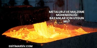 Metalurji ve Malzeme Mühendisliği Bayanlar İçin Uygun mu?