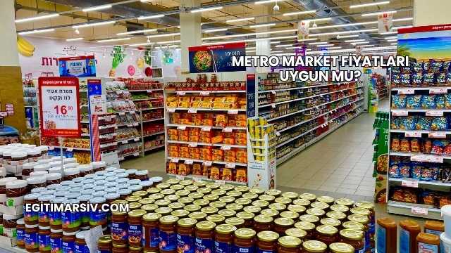 Metro Market Fiyatları Uygun mu?