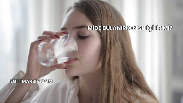 Mide Bulanırken Su İçilir mi?