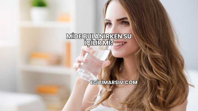 Mide Bulanırken Su İçilir mi?