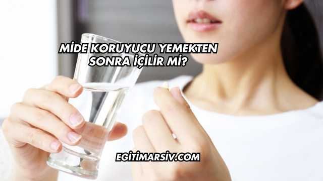 Mide Koruyucu Yemekten Sonra İçilir mi?