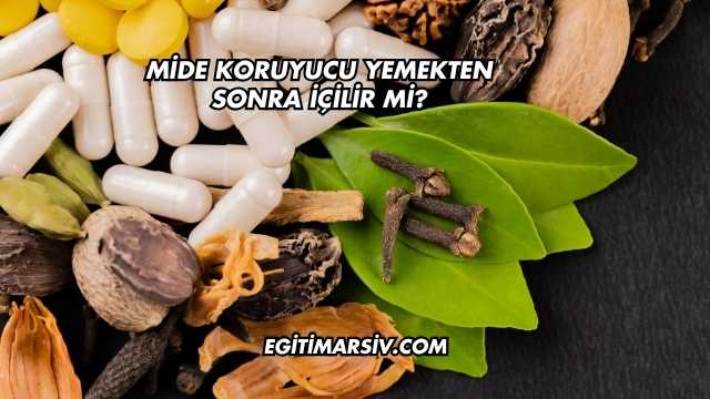 Mide Koruyucu Yemekten Sonra İçilir mi?