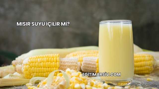 Mısır Suyu İçilir mi?