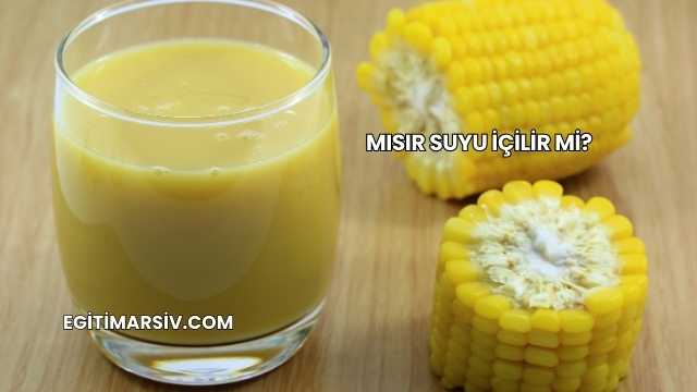 Mısır Suyu İçilir mi?