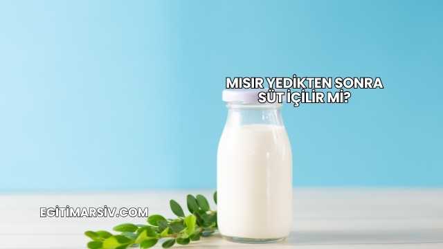 Mısır Yedikten Sonra Süt İçilir mi?