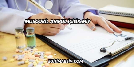 Muscoril Ampul İçilir mi?