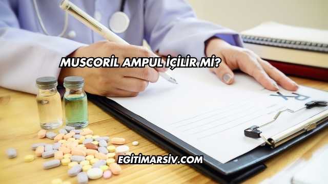 Muscoril Ampul İçilir mi?
