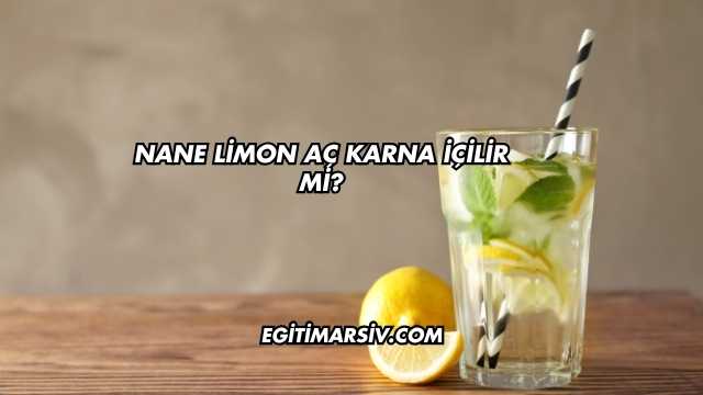 Nane Limon Aç Karna İçilir mi?