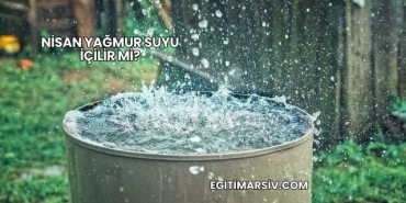 Nisan Yağmur Suyu İçilir mi?