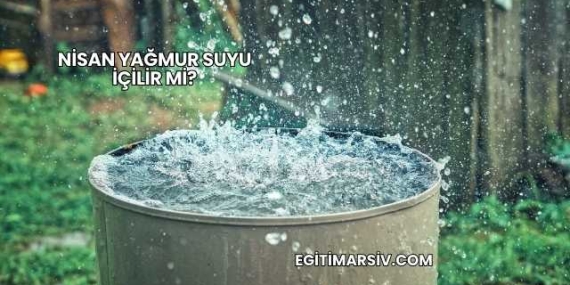 Nisan Yağmur Suyu İçilir mi?