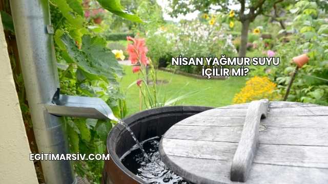 Nisan Yağmur Suyu İçilir mi?