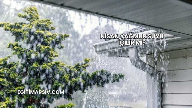 Nisan Yağmur Suyu İçilir mi?