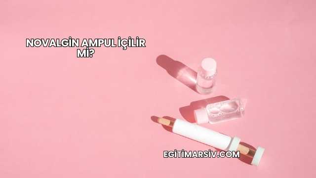 Novalgin Ampul İçilir mi?