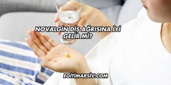 Novalgin Diş Ağrısına İyi Gelir mi?