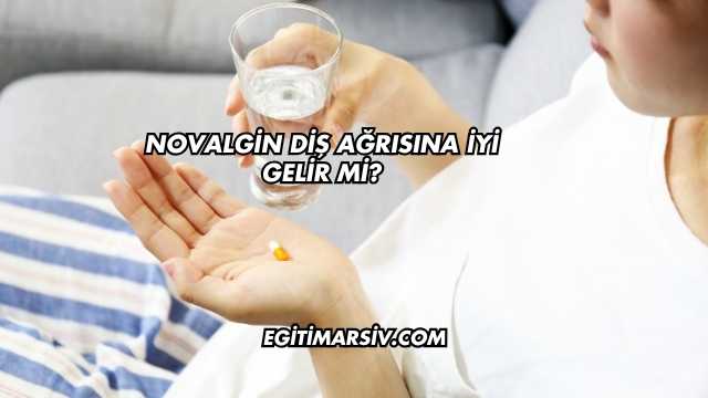 Novalgin Diş Ağrısına İyi Gelir mi?