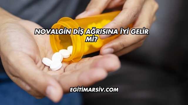 Novalgin Diş Ağrısına İyi Gelir mi?