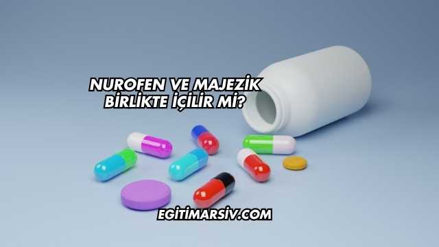 Nurofen ve Majezik Birlikte İçilir mi?