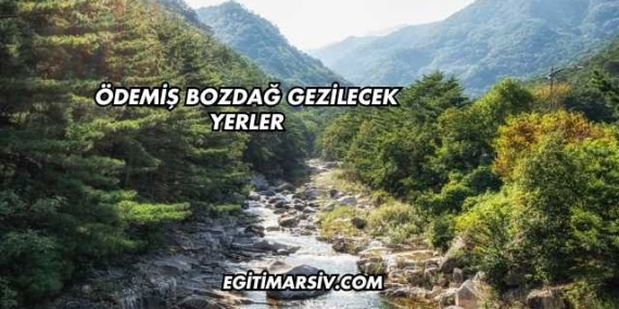 Ödemiş Bozdağ Gezilecek Yerler