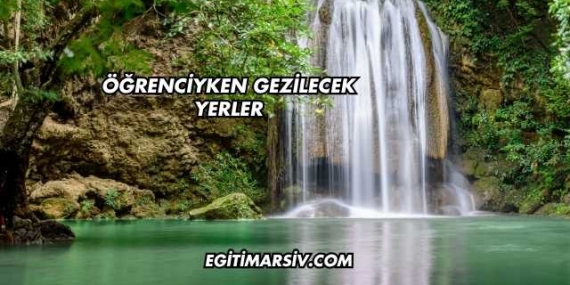 Öğrenciyken Gezilecek Yerler