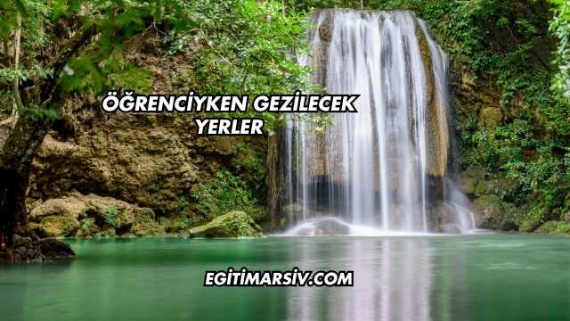 Öğrenciyken Gezilecek Yerler