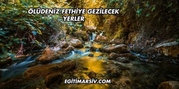 Ölüdeniz Fethiye Gezilecek Yerler