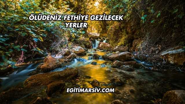 Ölüdeniz Fethiye Gezilecek Yerler