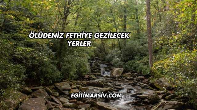 Ölüdeniz Fethiye Gezilecek Yerler