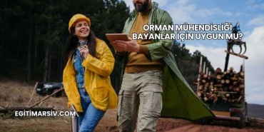 Orman Mühendisliği Bayanlar İçin Uygun mu?