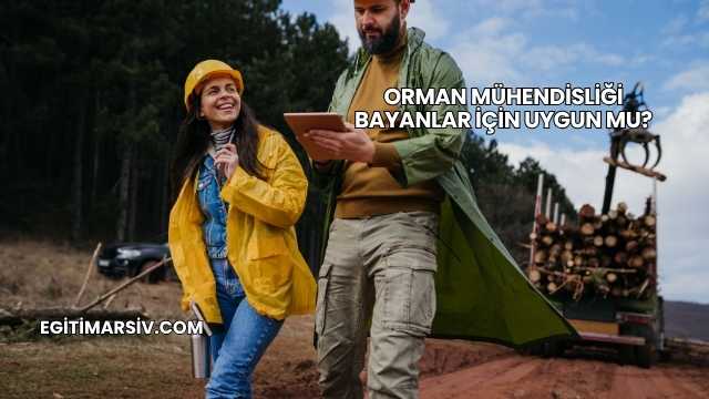 Orman Mühendisliği Bayanlar İçin Uygun mu?