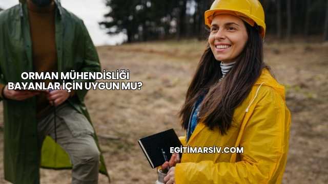 Orman Mühendisliği Bayanlar İçin Uygun mu?