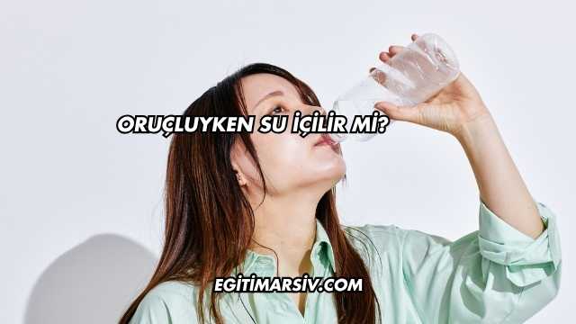 Oruçluyken Su İçilir mi?