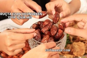 Oruçta Ezan Okunurken Yiyip İçilir mi?