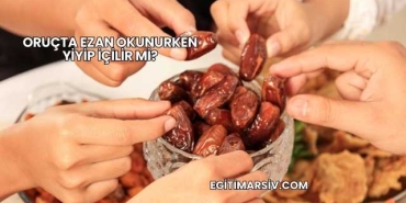 Oruçta Ezan Okunurken Yiyip İçilir mi?