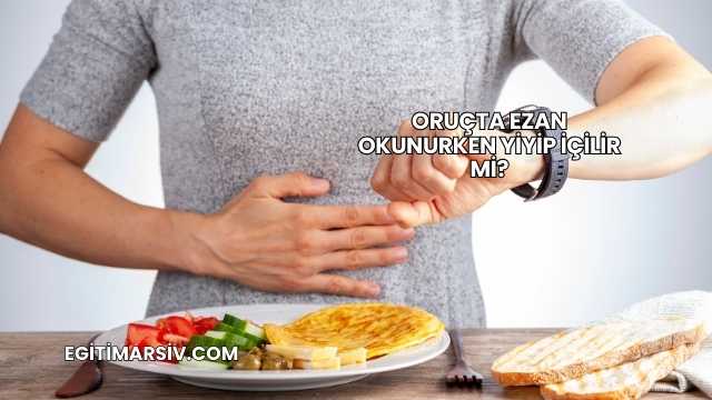 Oruçta Ezan Okunurken Yiyip İçilir mi?