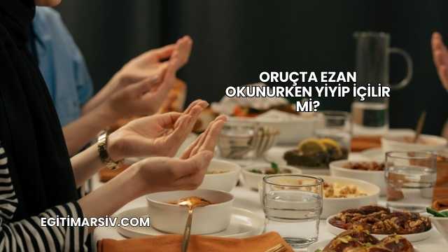 Oruçta Ezan Okunurken Yiyip İçilir mi?