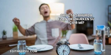 Oruçta Sahurda Ezan Okunurken Su İçilir mi?
