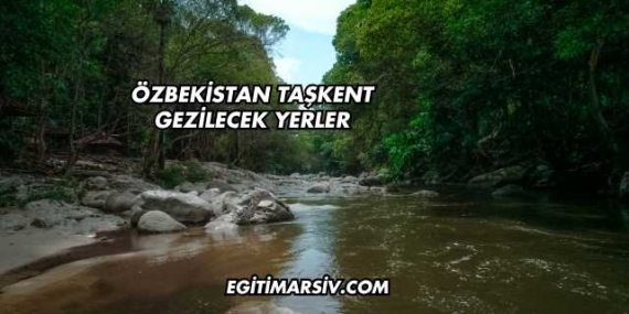 Özbekistan Taşkent Gezilecek Yerler