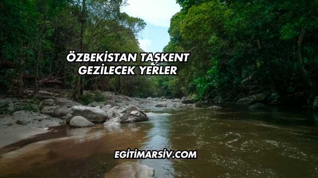 Özbekistan Taşkent Gezilecek Yerler