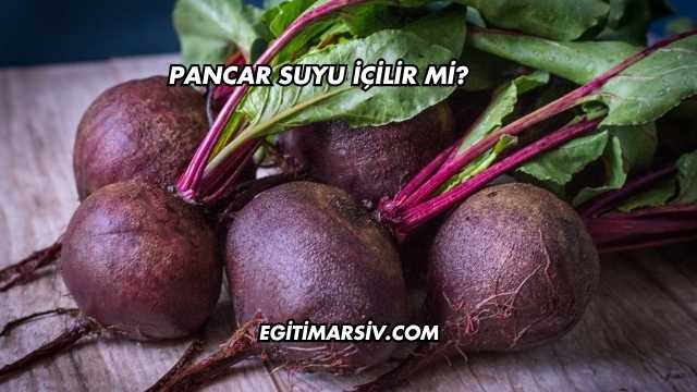 Pancar Suyu İçilir mi?