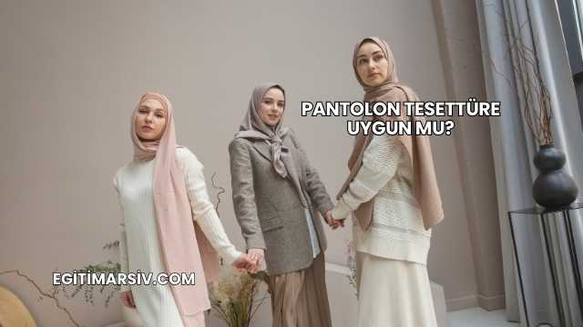 Pantolon Tesettüre Uygun mu?