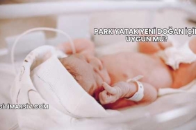 Park Yatak Yeni Doğan İçin Uygun mu?
