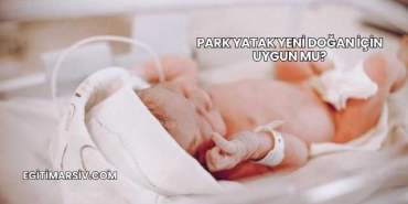 Park Yatak Yeni Doğan İçin Uygun mu?