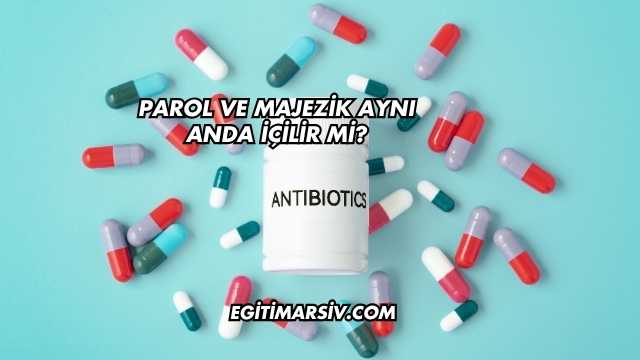 Parol ve Majezik Aynı Anda İçilir mi?