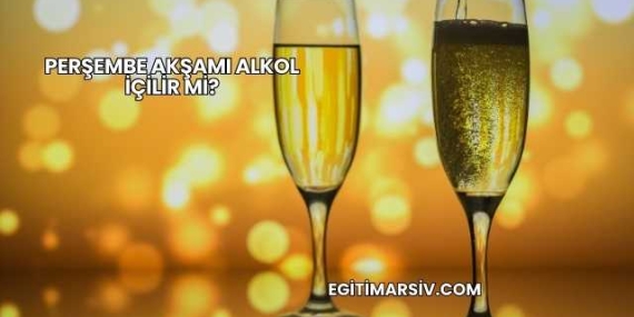 Perşembe Akşamı Alkol İçilir mi?