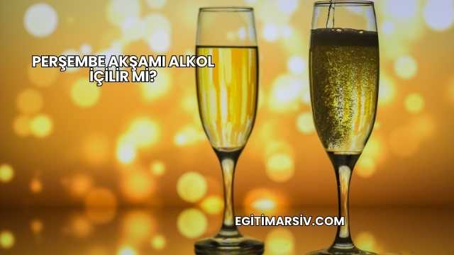 Perşembe Akşamı Alkol İçilir mi?