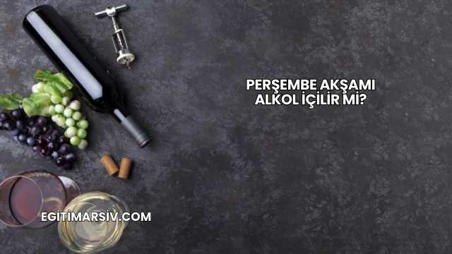 Perşembe Akşamı Alkol İçilir mi?