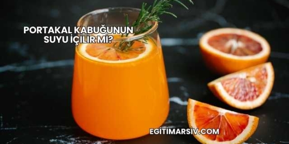 Portakal Kabuğunun Suyu İçilir mi?