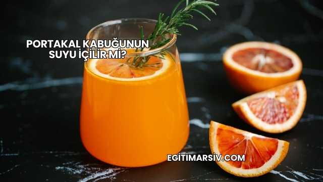 Portakal Kabuğunun Suyu İçilir mi?
